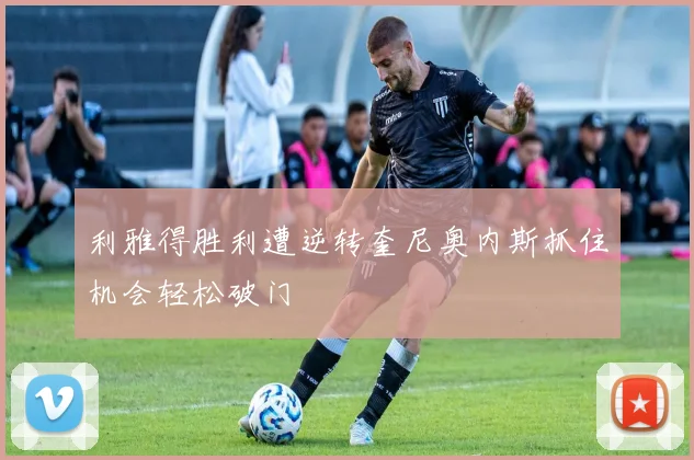 利雅得胜利遭逆转奎尼奥内斯抓住机会轻松破门